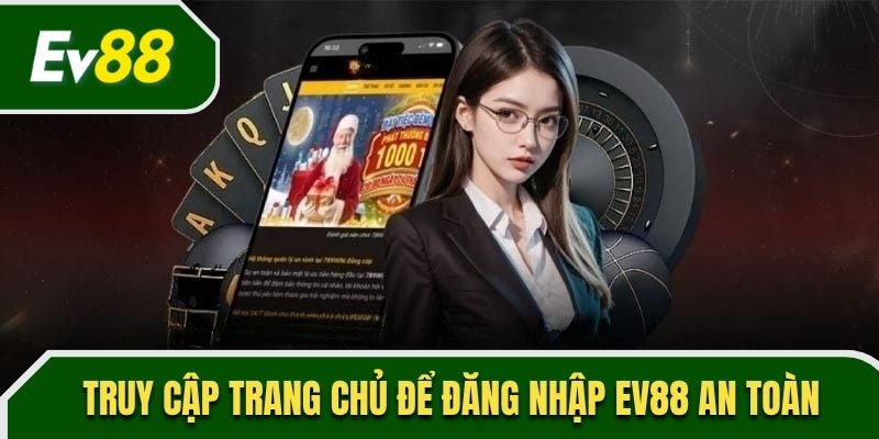 Truy cập trang chủ để đăng nhập EV88 an toàn